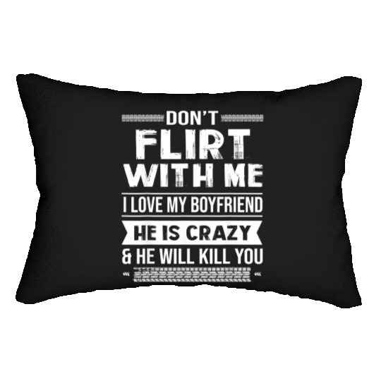 Don t Flirt With Me I Love My Boyfriend Lumbar Pillows