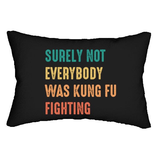 Surely Not Everybody Was Kung Fu Fighting Lumbar Pillows