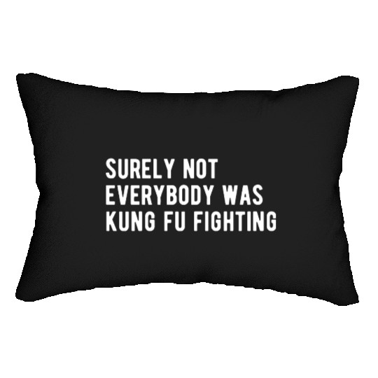 Surely Not Everyone Was Kung Fu Fighting Lumbar Pillows