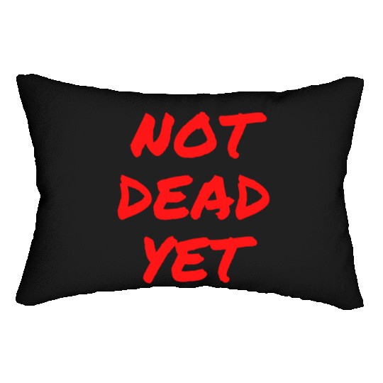 NOT DEAD YET (in graffiti red letters) Lumbar Pillows