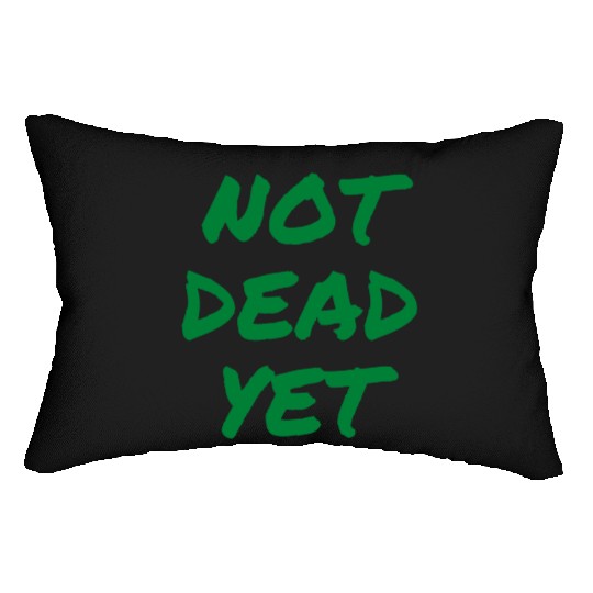 NOT DEAD YET (in green graffiti letters) Lumbar Pillows