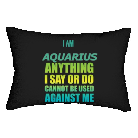 i am AQUARIUS i say or do cannot be used against Lumbar Pillows