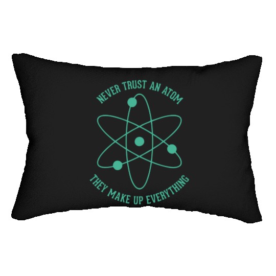 Never trust an Atom - they make up everything Lumbar Pillows