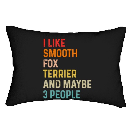 I Like Smooth Fox Terrier And Maybe 3 People Lumbar Pillows