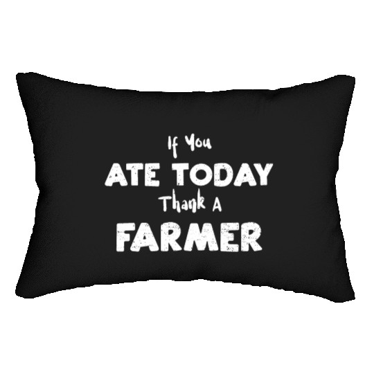 If You Ate Today Thank A Farmer Lumbar Pillows