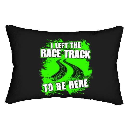 I Left The Race Track To Be Here Funny Racing Lumbar Pillows