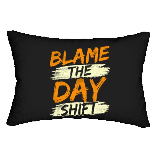 Blame The Day Shift Night Shift Work Worker Job Lumbar Pillows