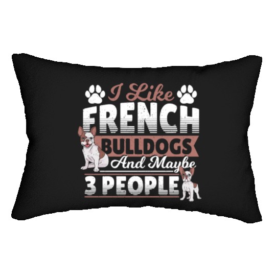 I Like French Bulldogs And Maybe 3 People Frenchie Lumbar Pillows