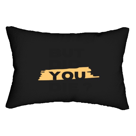 But did you die Lumbar Pillows