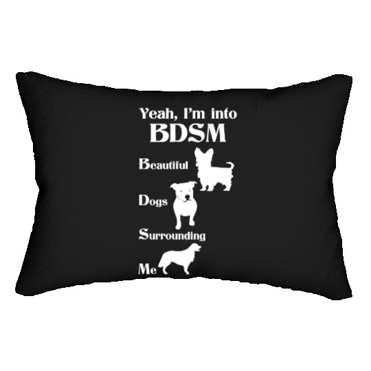 YEAH I'M INTO BDSM BEAUTIFUL DOGS SURROUNDING ME Lumbar Pillows