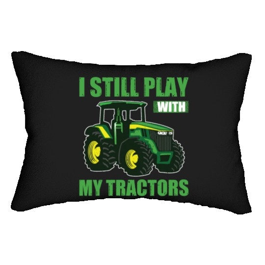 I Still Play With My Tractors Funny Farming Farmer Lumbar Pillows