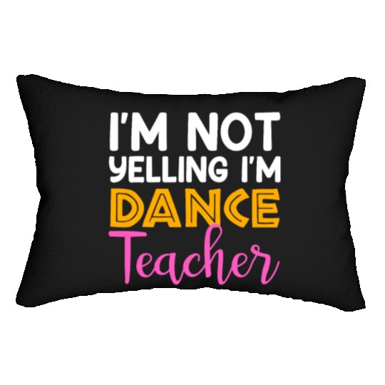 I'm Not Yelling i'm Dance Teacher, Dancing Teacher Lumbar Pillows