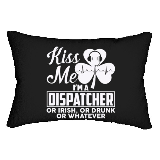Kiss Me I'm A Dispatcher Or Irish Or Drunk Lumbar Pillows
