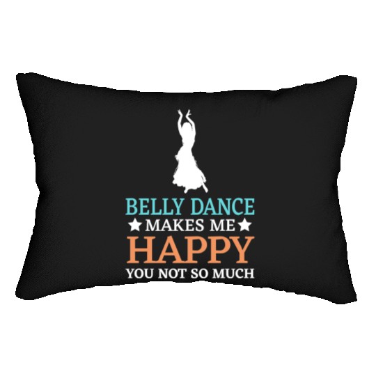 Belly Dance Makes Me Happy You Not So Much Lumbar Pillows
