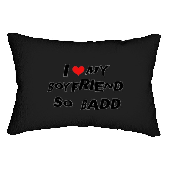 I Love MY BOYFRIEND SO BADD Lumbar Pillows