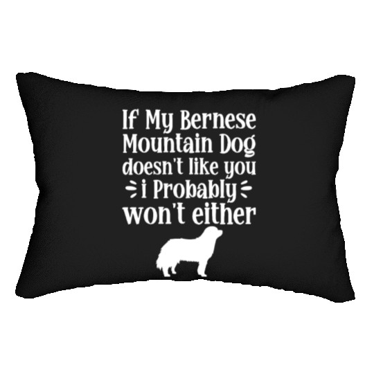 If My Bernese Mountain Dog Doesn't Like You Lumbar Pillows