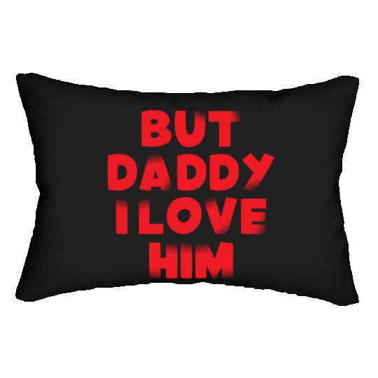 But Daddy I Love Him Lumbar Pillows