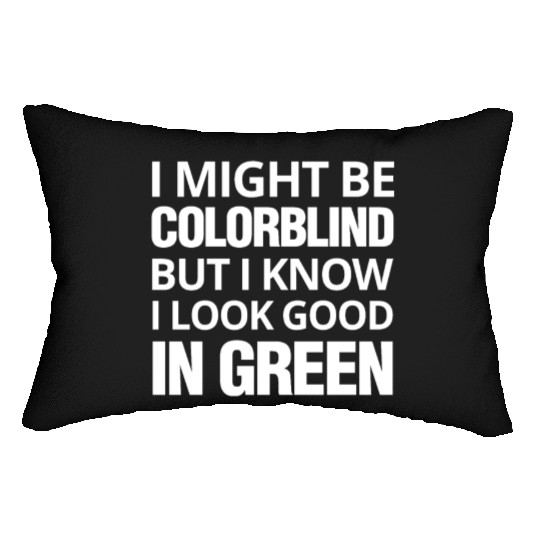 Might Be Colorblind But I look Good In Green Lumbar Pillows