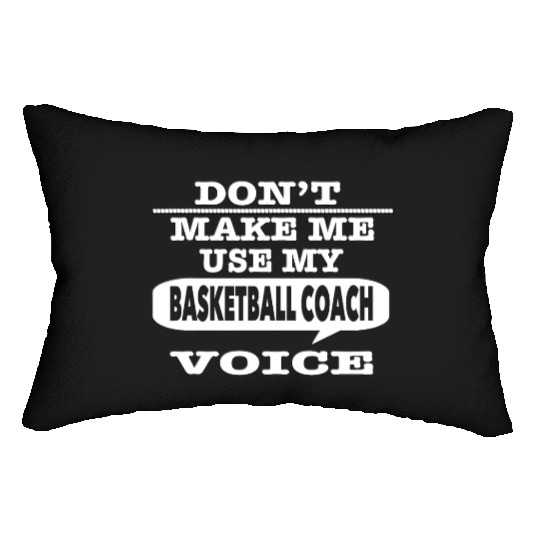 Don t Make Me Use My Basketball Coach Voice T Shir Lumbar Pillows