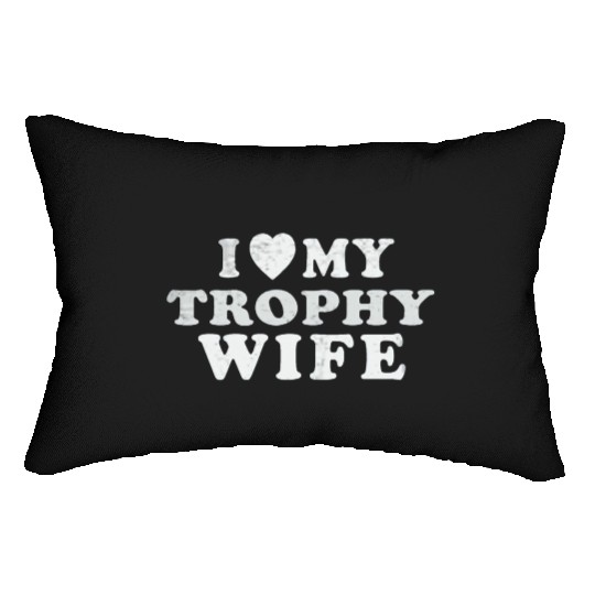 I Love My Trophy Wife Lumbar Pillows