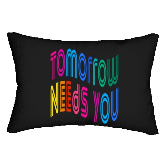 Tomorrow Needs You Motivational Quotes Lumbar Pillows