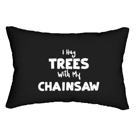 I Hug Trees With My Chainsaw Lumbar Pillows