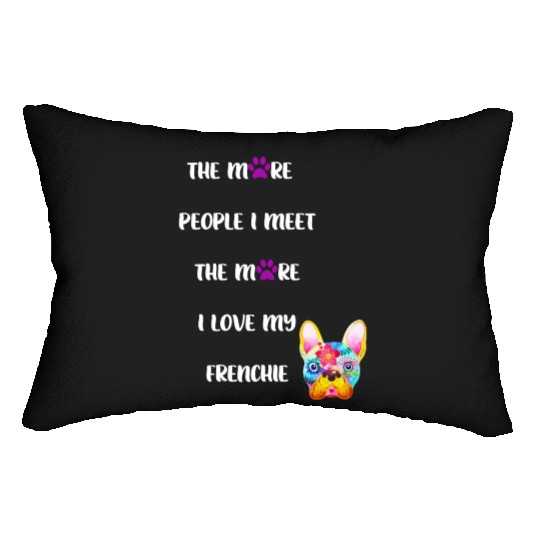 The More People I Meet the More I Love my Frenchie Lumbar Pillows