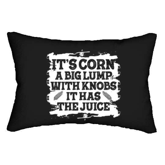 It’s Corn A Big Lump With Knobs It Has The Juice Lumbar Pillows