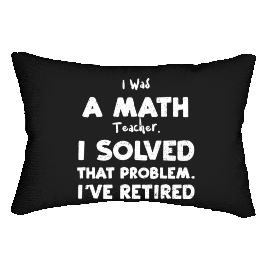 I Was A Math Teacher. I Solved T... Lumbar Pillows