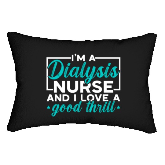 I'm A Dialysis Nurse And I Love A Good Thrill Lumbar Pillows
