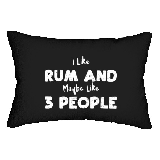 I Like Rum And Maybe Like 3 People Lumbar Pillows