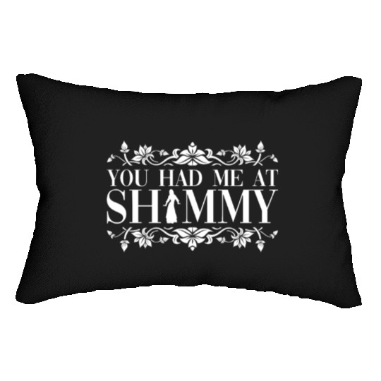 You Had Me At Shimmy - Belly Dance Dancer Lumbar Pillows