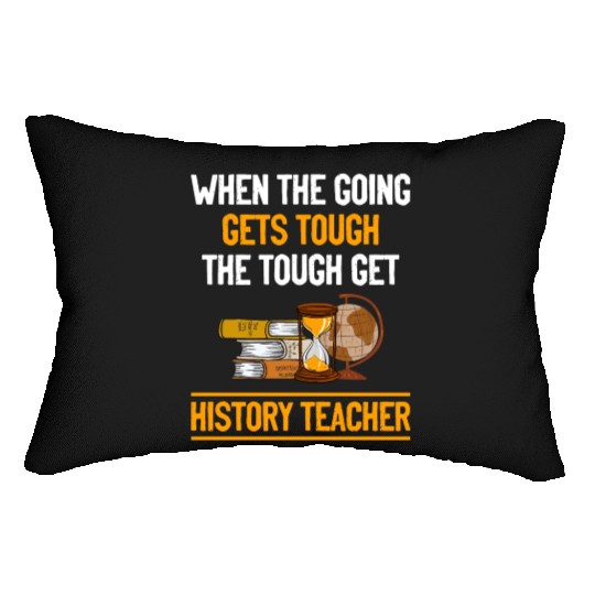going gets tough the tough get History Teacher Lumbar Pillows