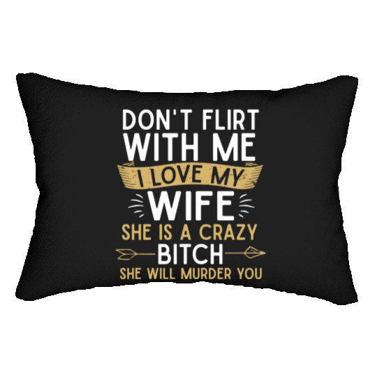 Don t flirt with me I love my wife She s a crazy Lumbar Pillows