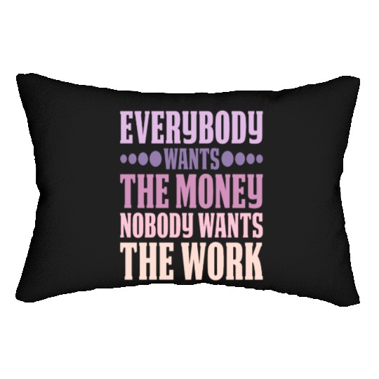 Everybody Wants The Money Nobody Wants The Work 6 Lumbar Pillows