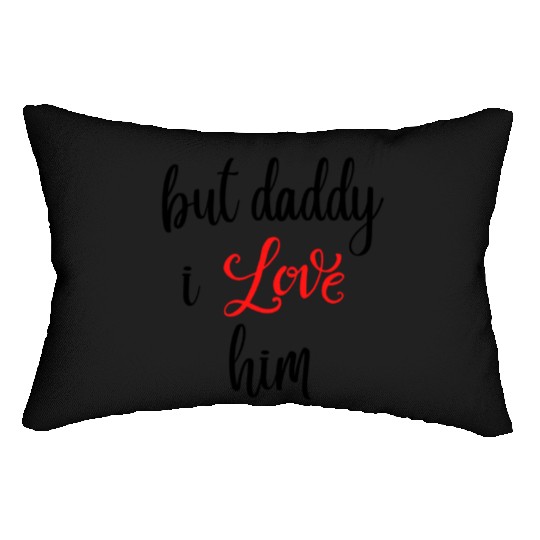 but daddy i love him Lumbar Pillows