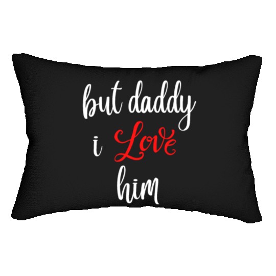 but daddy i love him Lumbar Pillows