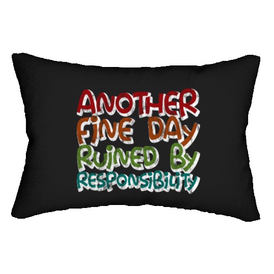 Another Fine Day Ruined By Responsibility 3 Lumbar Pillows