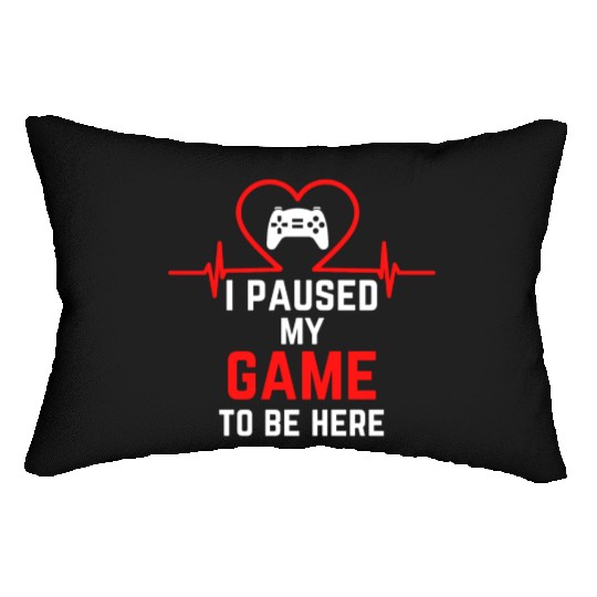 I Paused My Game To Be Here gift for gamers Lumbar Pillows