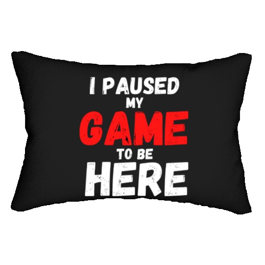 I Paused My Game To Be Here gift for gamers Lumbar Pillows