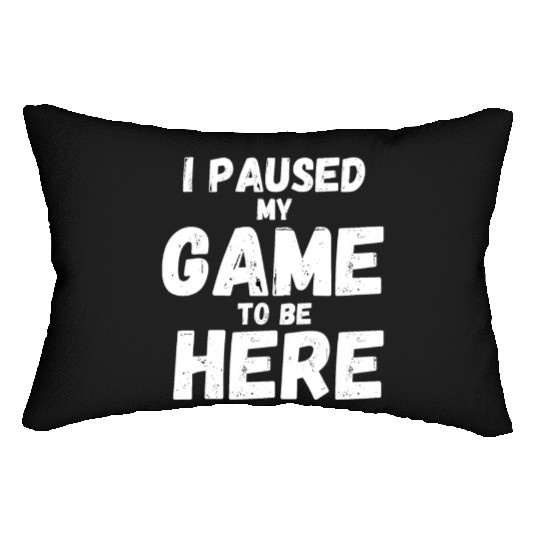 I Paused My Game To Be Here gift for gamers Lumbar Pillows