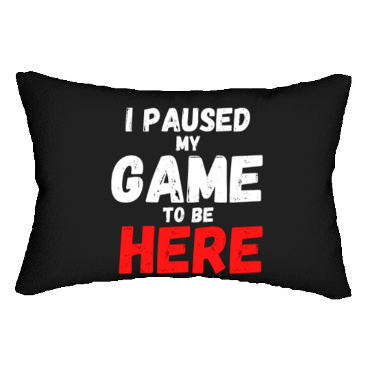 I Paused My Game To Be Here gift for gamers Lumbar Pillows