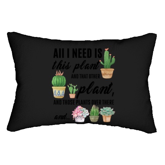 All I Need Is This plant Gardening Plants Love Lumbar Pillows
