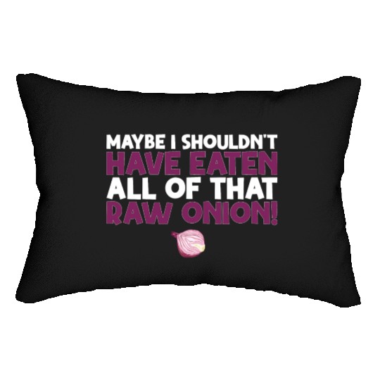 Maybe I Shouldn T Have Eaten All of That Raw Onion Lumbar Pillows