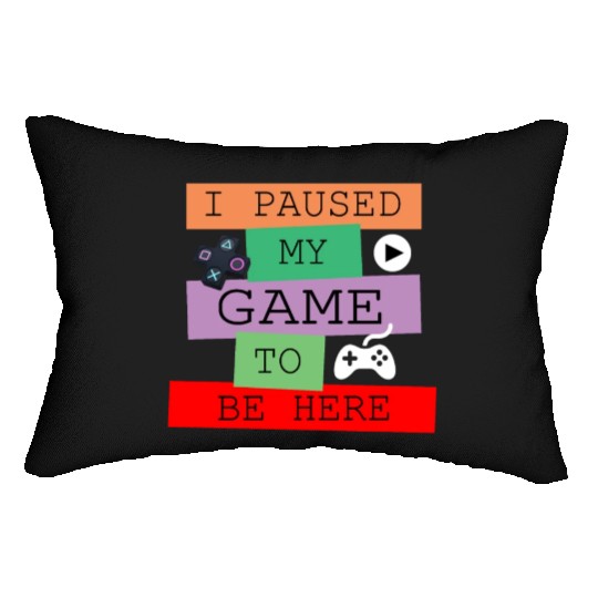 I Paused My Game to Be Here Lumbar Pillows