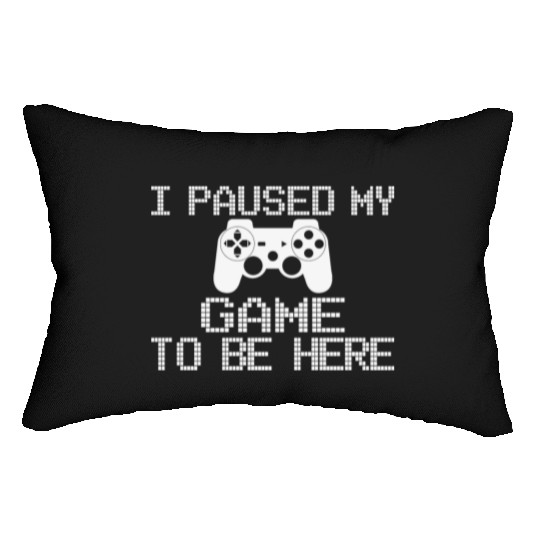 I Paused My Game To Be Here Funny Gamer Lumbar Pillows
