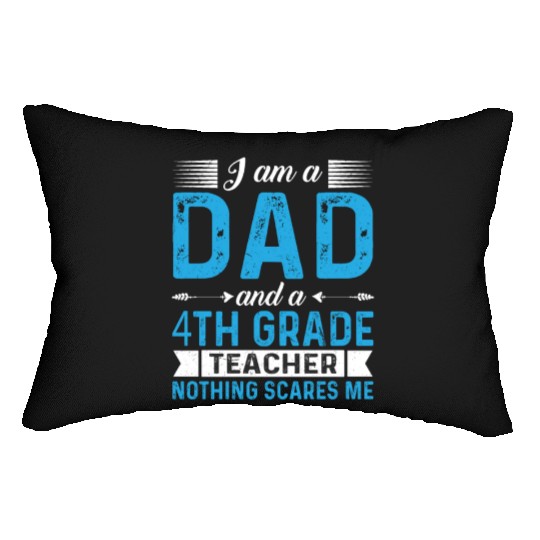 I Am A Dad And A 4th Grade Teacher Lumbar Pillows