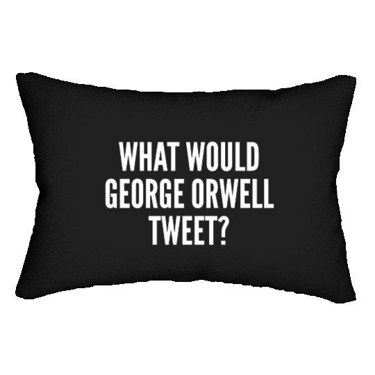 What Would George Orwell Tweet Lumbar Pillows