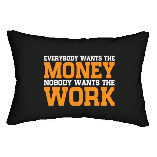 Everybody Wants The Money Nobody Wants The Work 15 Lumbar Pillows