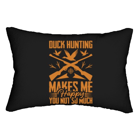 Duck Hunting Makes Me Happy You Not So Much Lumbar Pillows